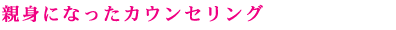 親身になったカウンセリング